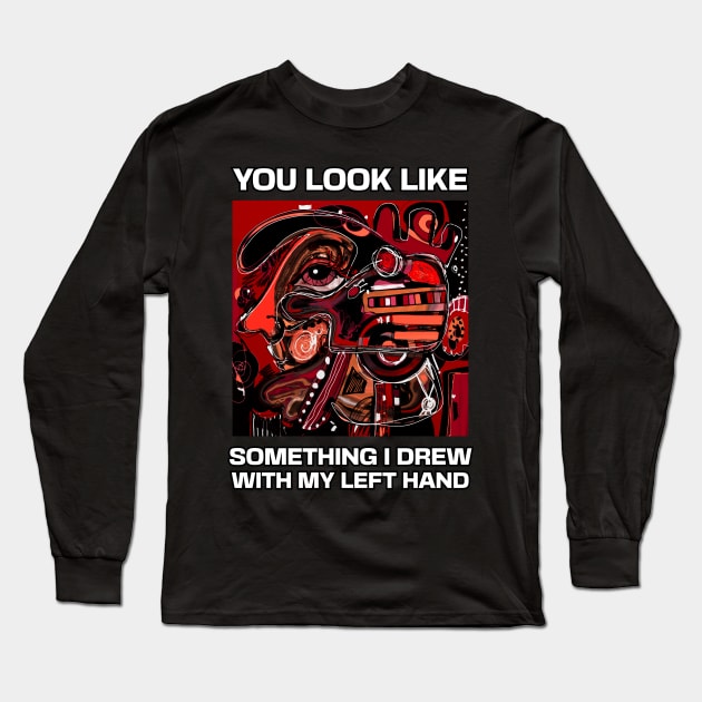 You look like something I drew with my left hand, abstract funny quote Long Sleeve T-Shirt by laverdeden